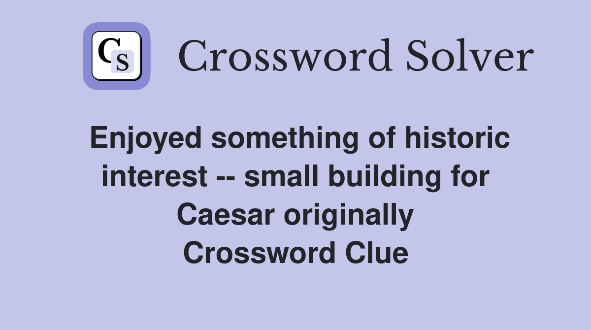 Enjoyed something of historic interest -- small building for Caesar originally Crossword Clue