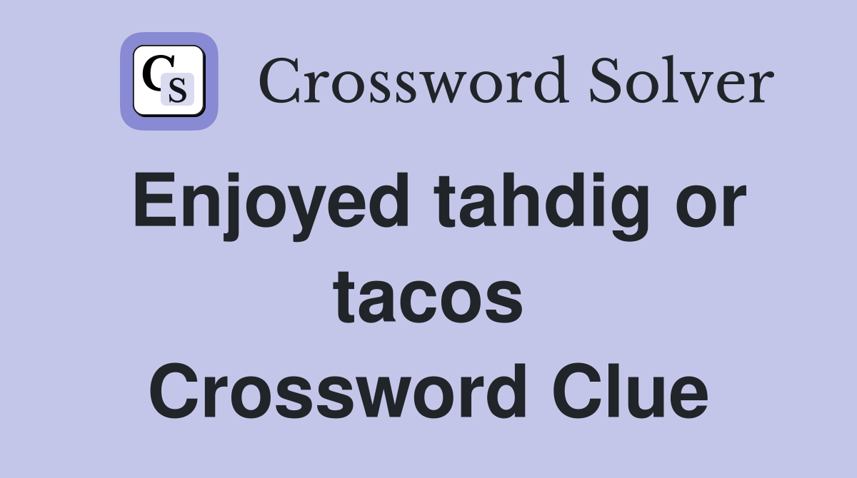 Enjoyed tahdig or tacos Crossword Clue