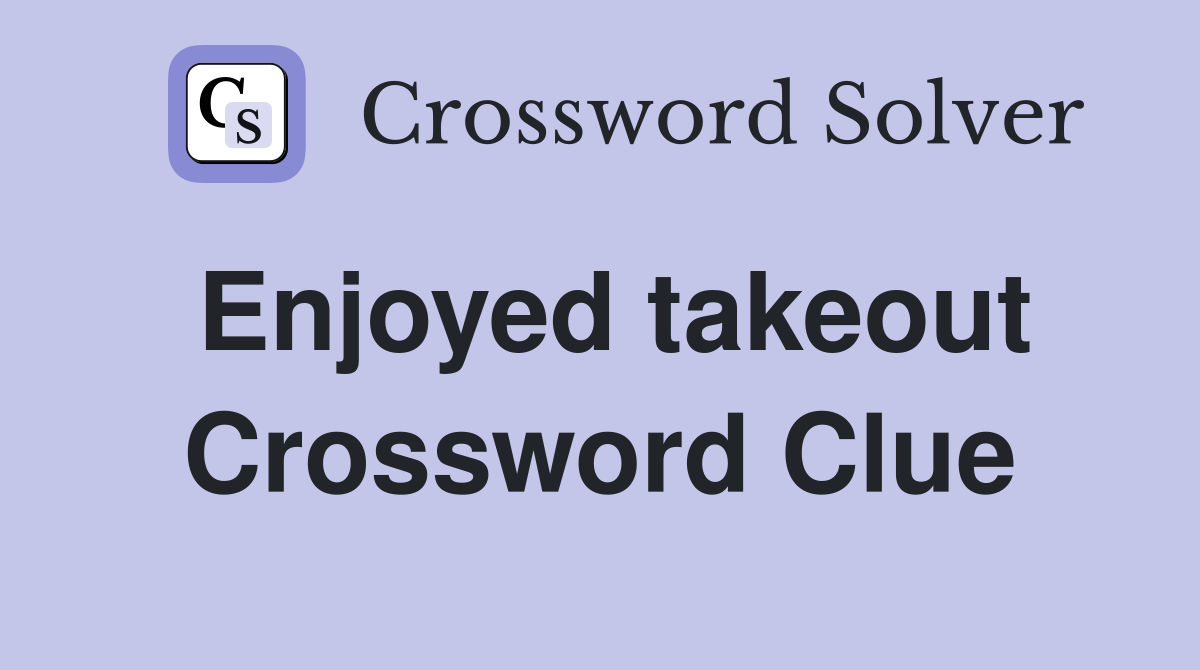 Enjoyed takeout Crossword Clue