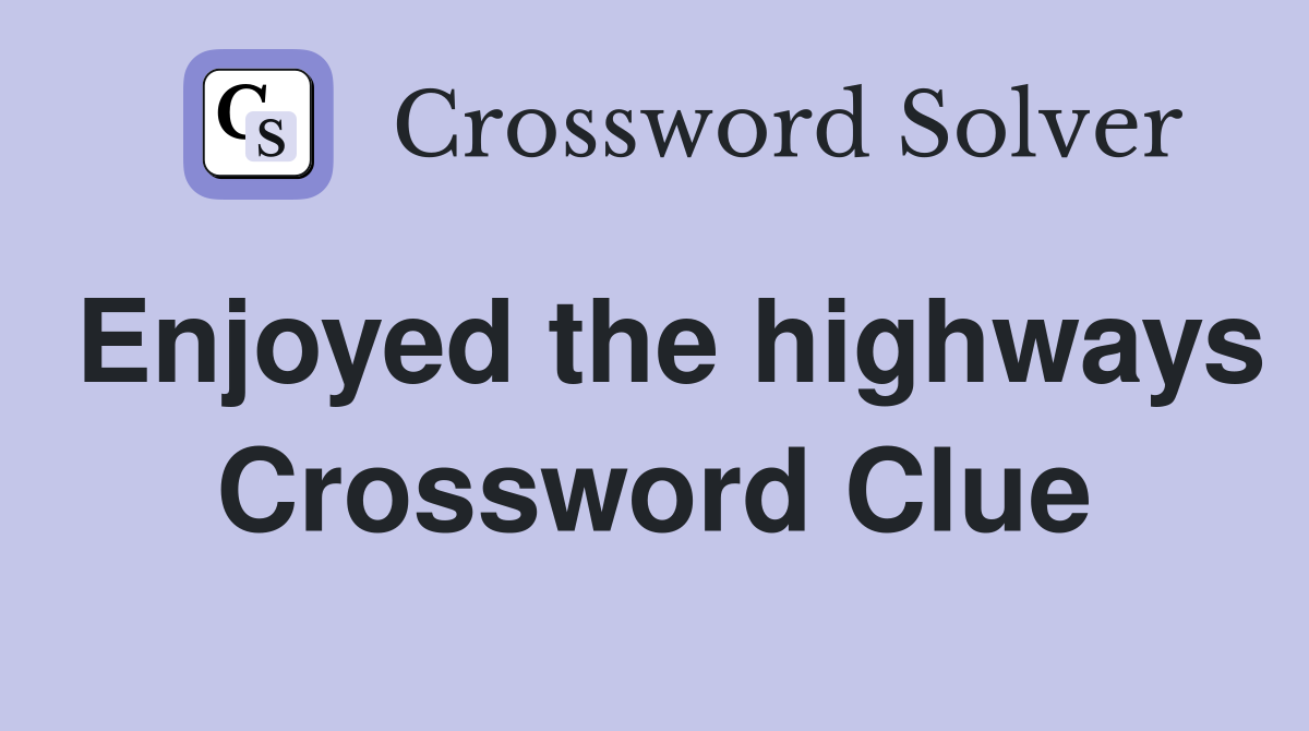 Enjoyed the highways Crossword Clue