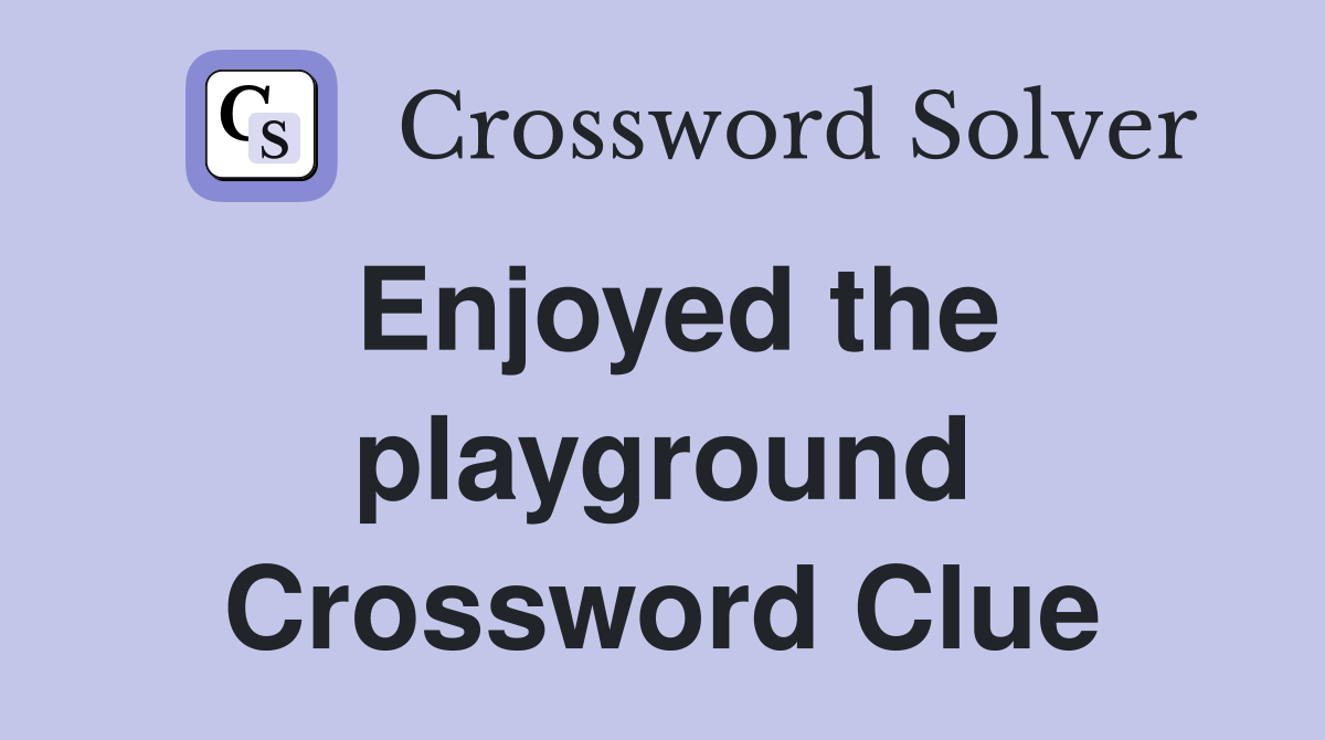 Enjoyed the playground Crossword Clue