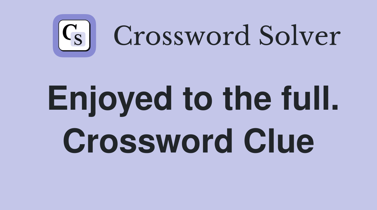 Enjoyed to the full. Crossword Clue