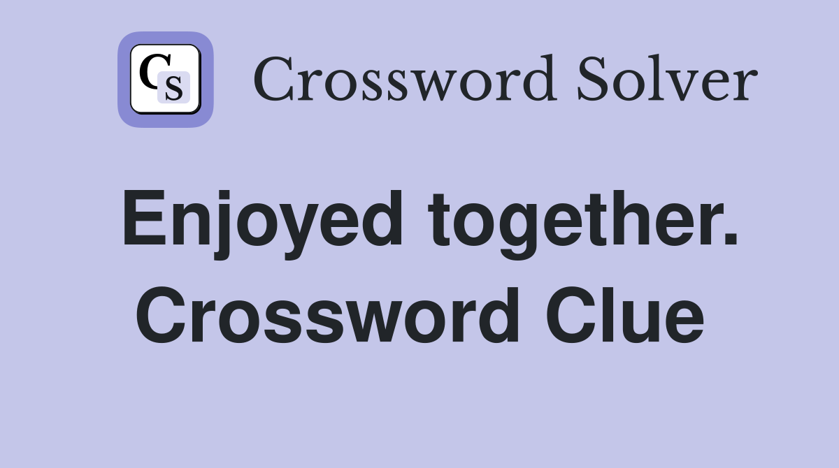 Enjoyed together. Crossword Clue
