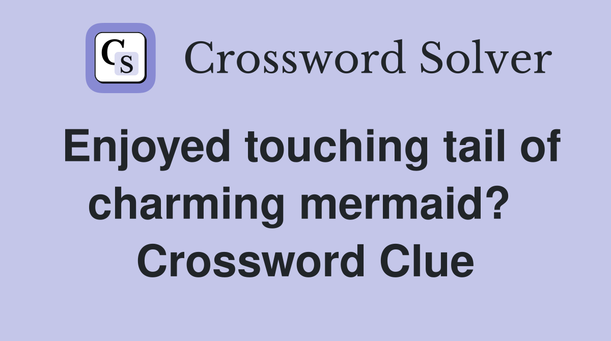Enjoyed touching tail of charming mermaid?  Crossword Clue