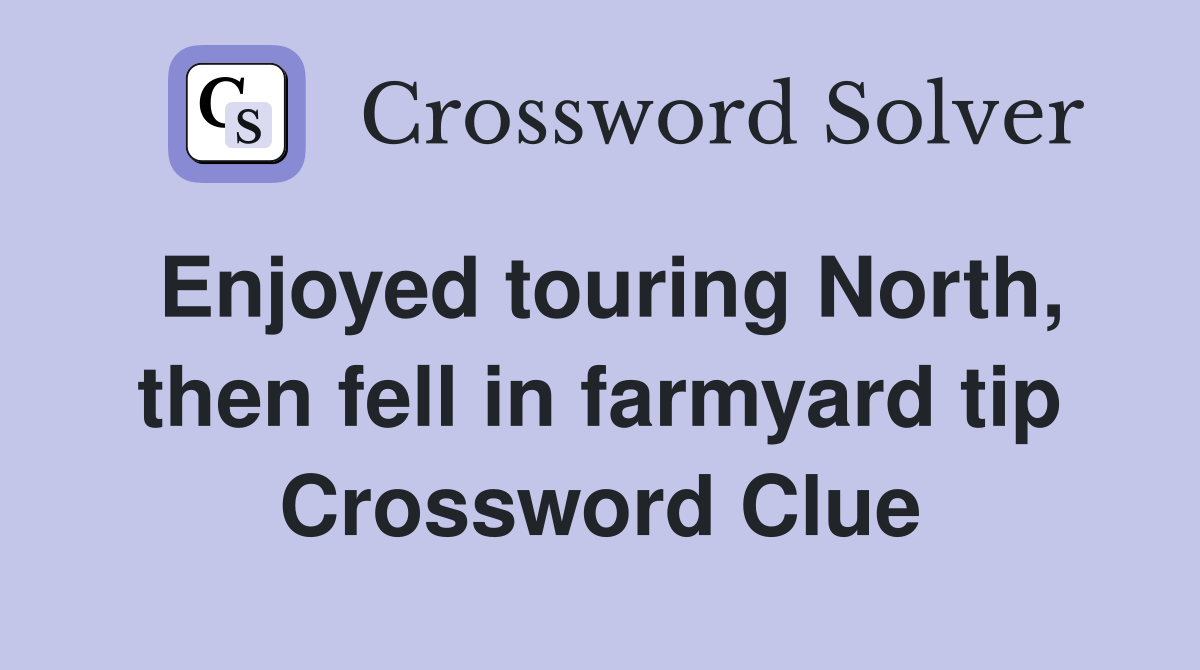 Enjoyed touring North, then fell in farmyard tip Crossword Clue