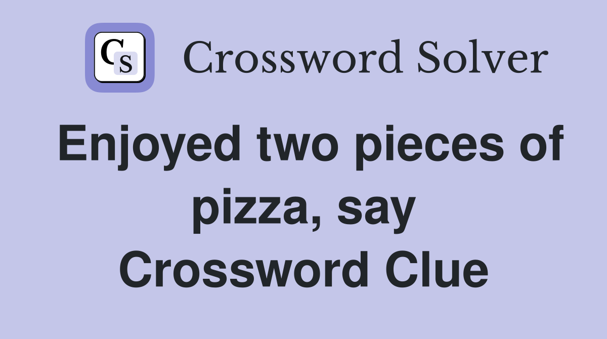 Enjoyed two pieces of pizza, say Crossword Clue