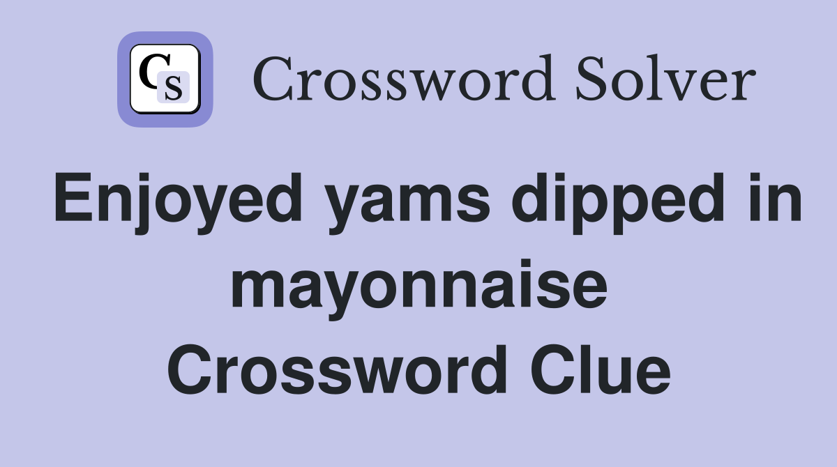 Enjoyed yams dipped in mayonnaise Crossword Clue