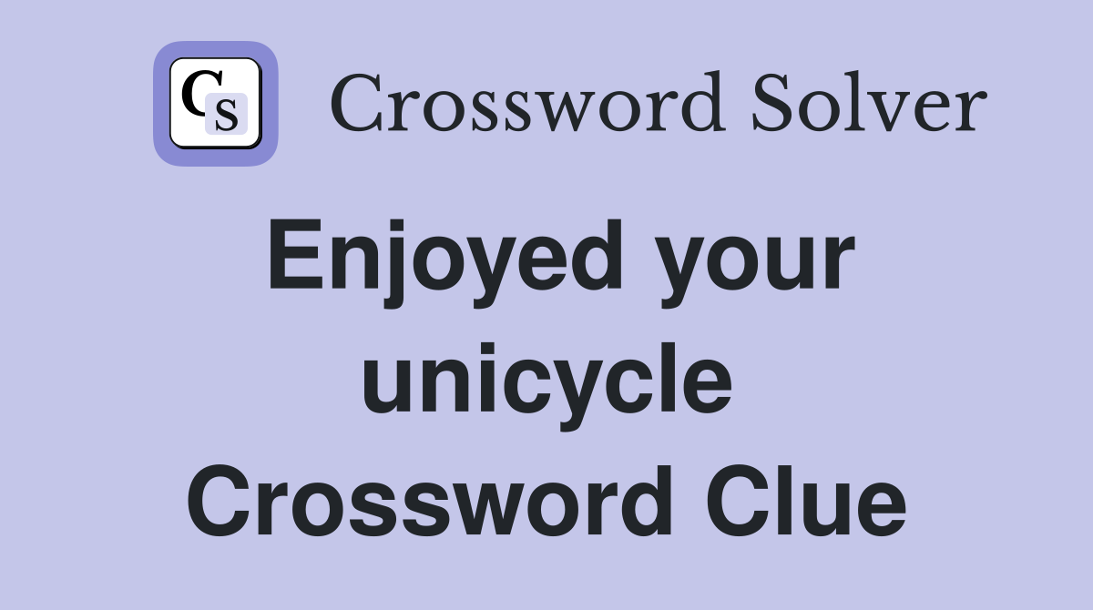Enjoyed your unicycle Crossword Clue