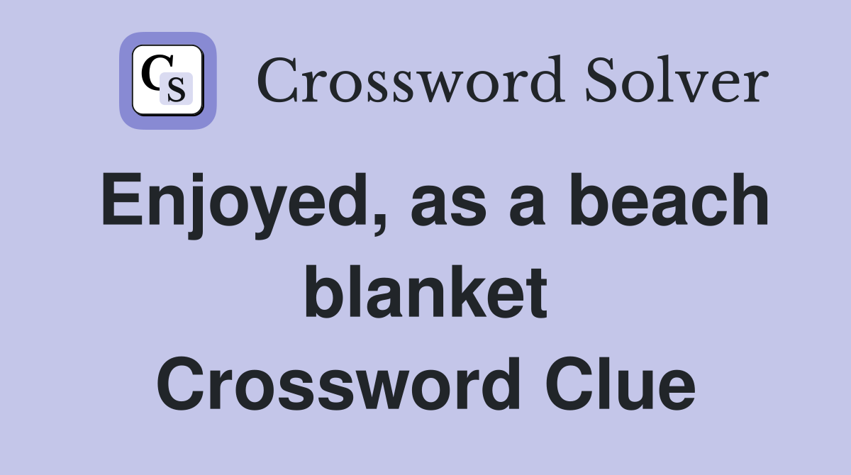 Enjoyed, as a beach blanket Crossword Clue