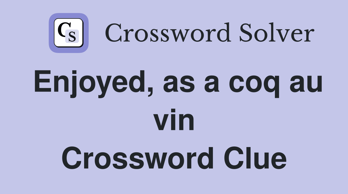 Enjoyed, as a coq au vin Crossword Clue