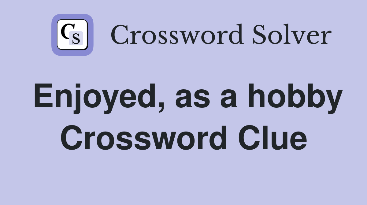 Enjoyed, as a hobby Crossword Clue