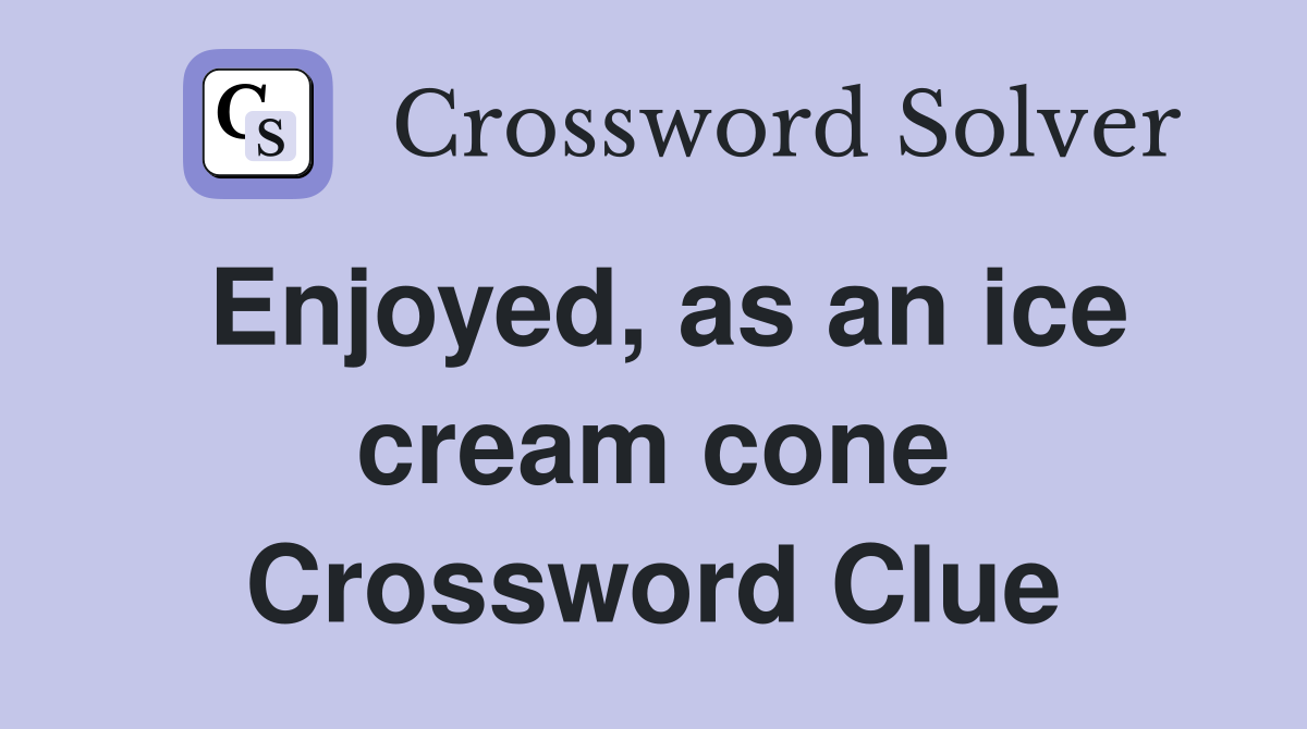 Enjoyed, as an ice cream cone Crossword Clue