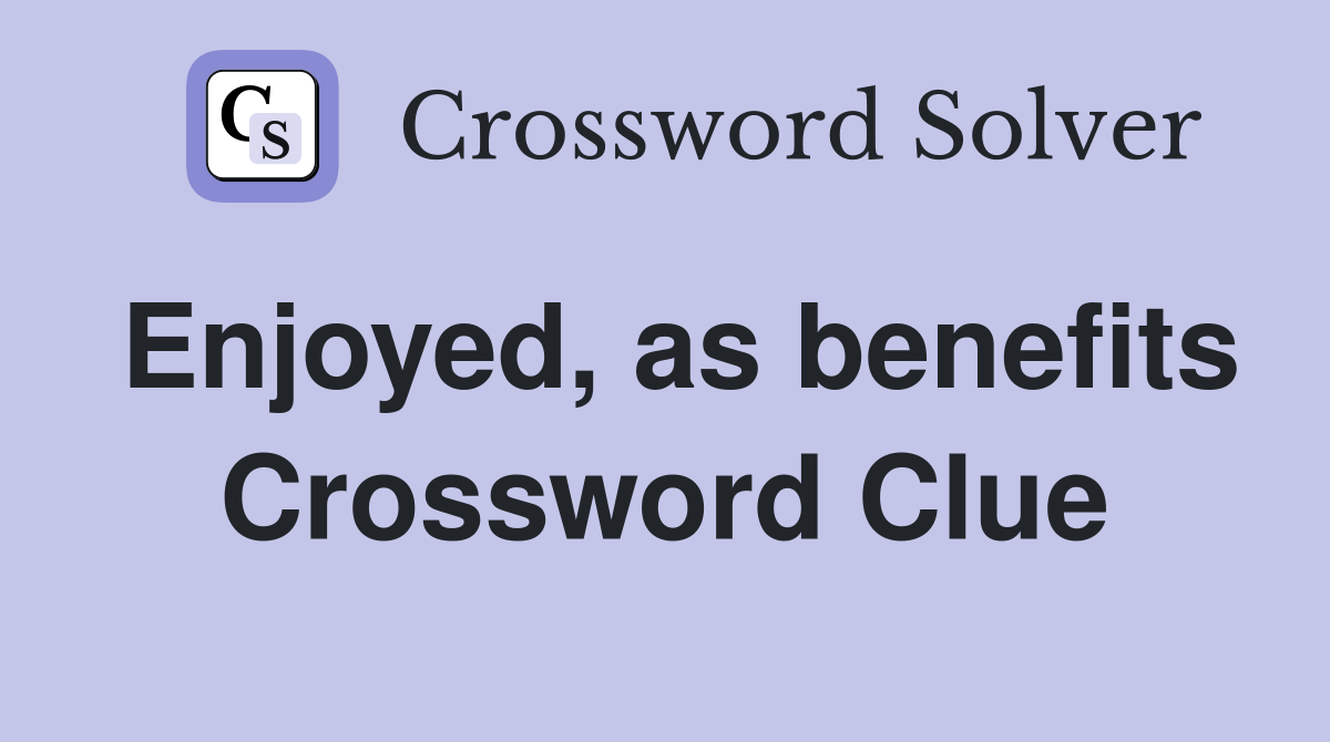 Enjoyed, as benefits Crossword Clue