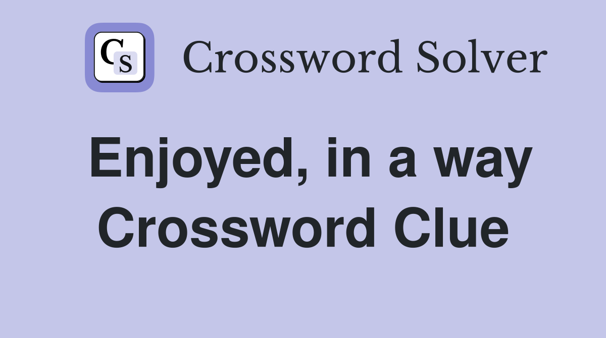 Enjoyed, in a way Crossword Clue