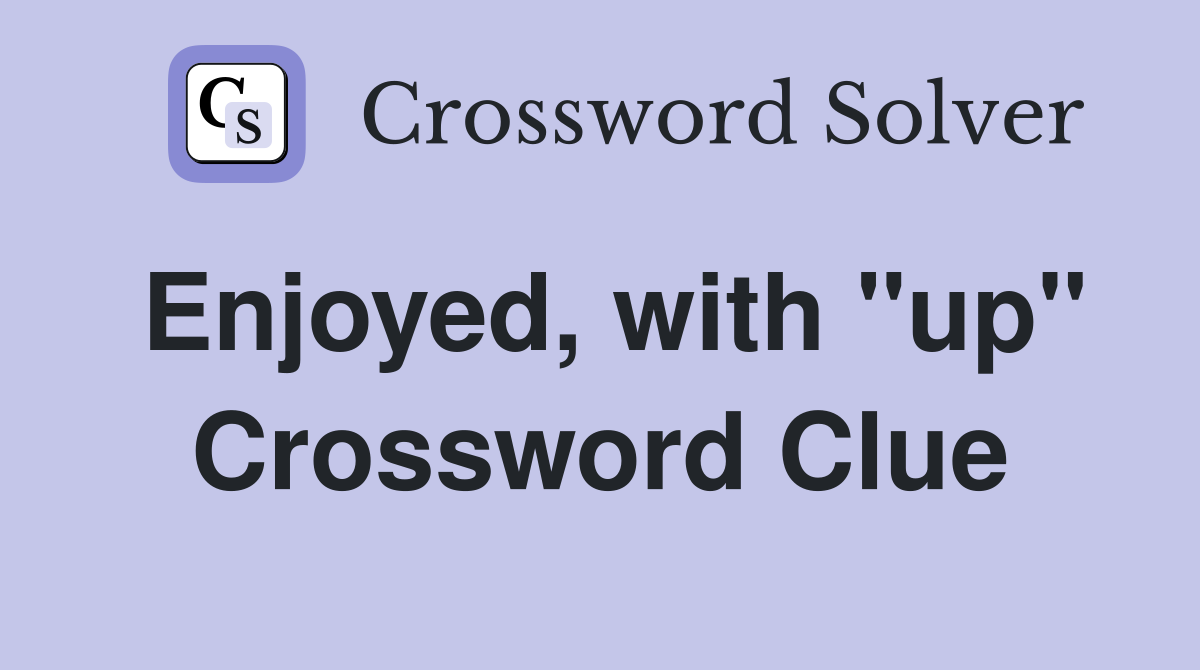 Enjoyed, with "up" Crossword Clue