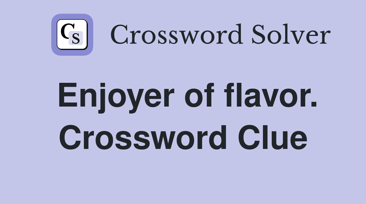 Enjoyer of flavor. Crossword Clue