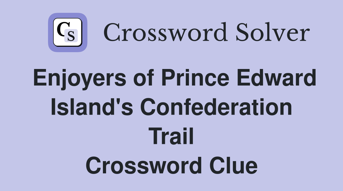 Enjoyers of Prince Edward Island's Confederation Trail Crossword Clue
