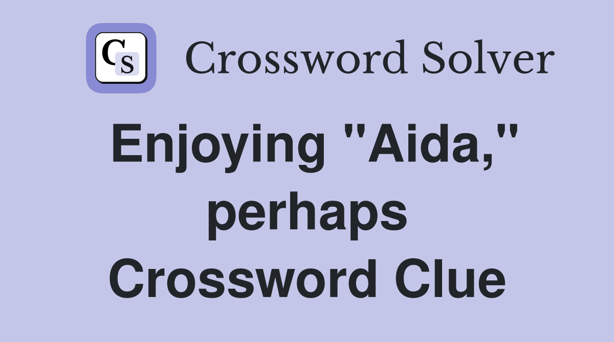 Enjoying "Aida," perhaps Crossword Clue