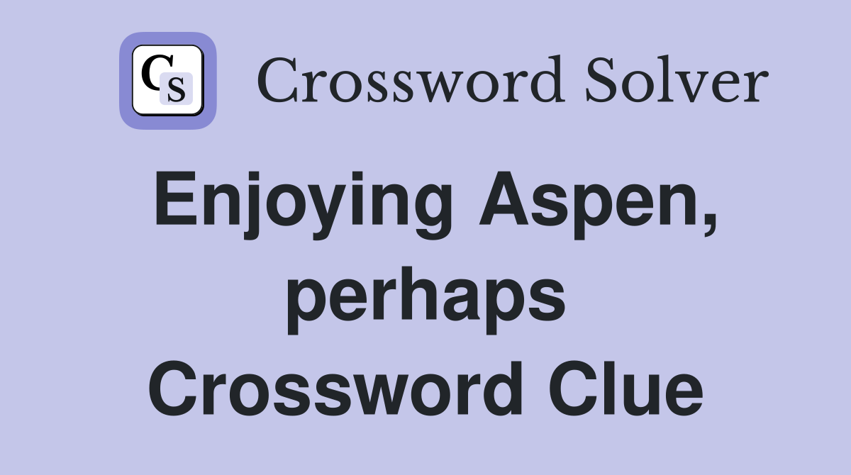 Enjoying Aspen, perhaps Crossword Clue