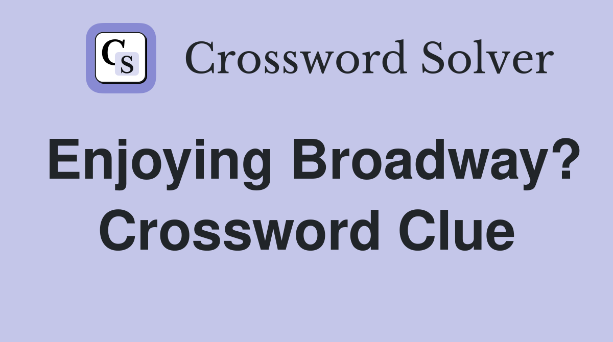 Enjoying Broadway? Crossword Clue