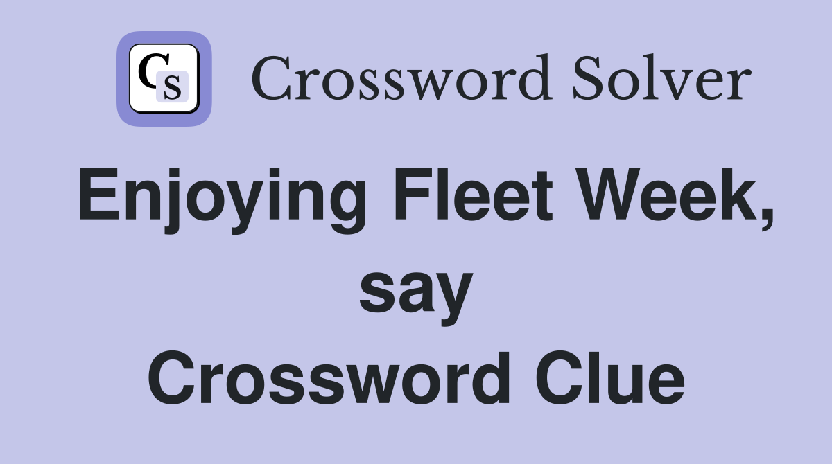 Enjoying Fleet Week, say Crossword Clue