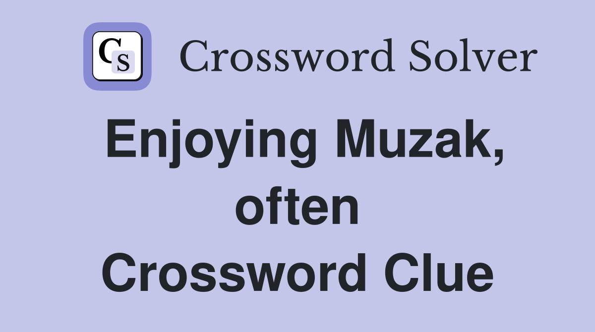 Enjoying Muzak, often Crossword Clue