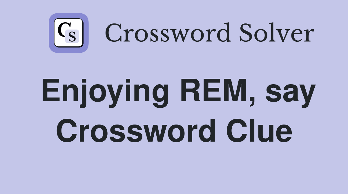 Enjoying REM, say Crossword Clue