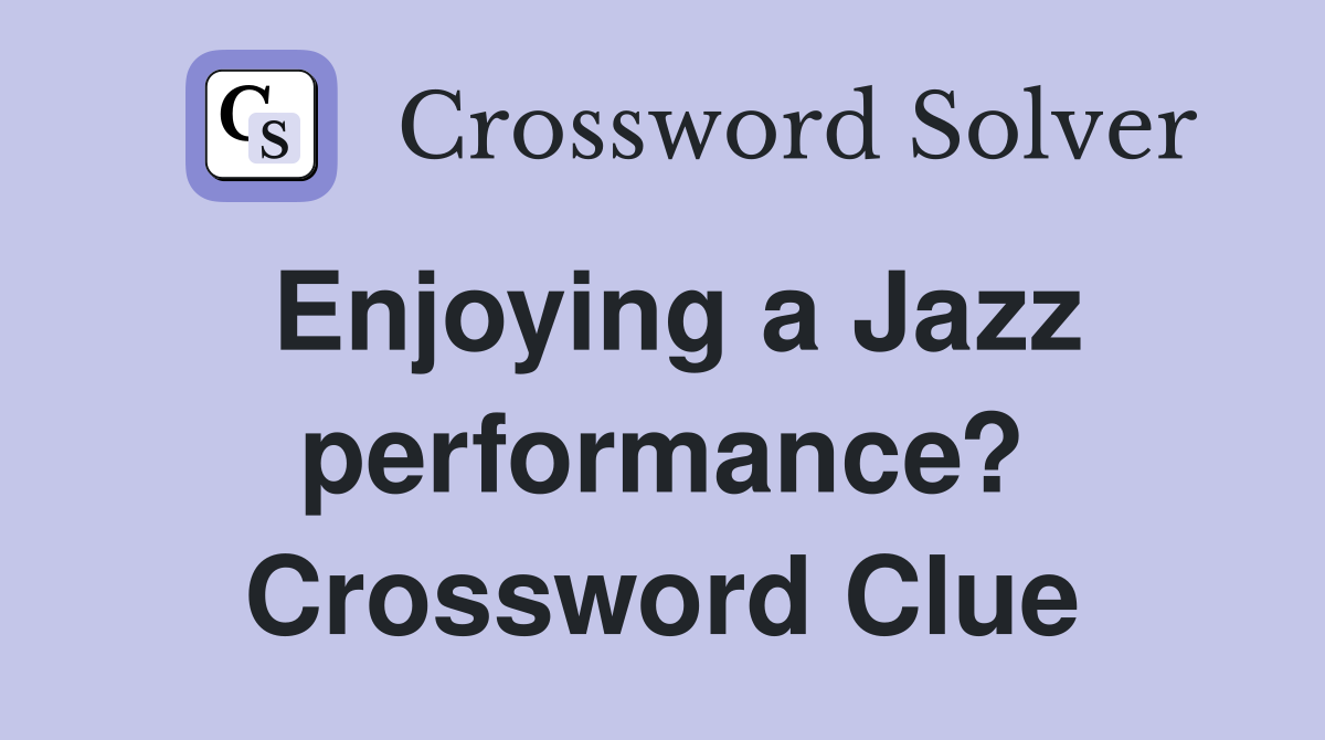 Enjoying a Jazz performance? Crossword Clue