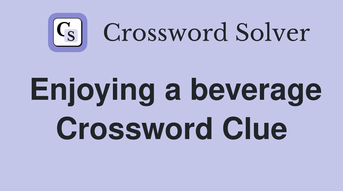 Enjoying a beverage Crossword Clue