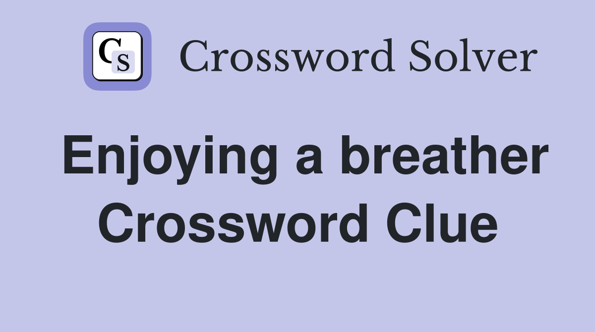 Enjoying a breather Crossword Clue