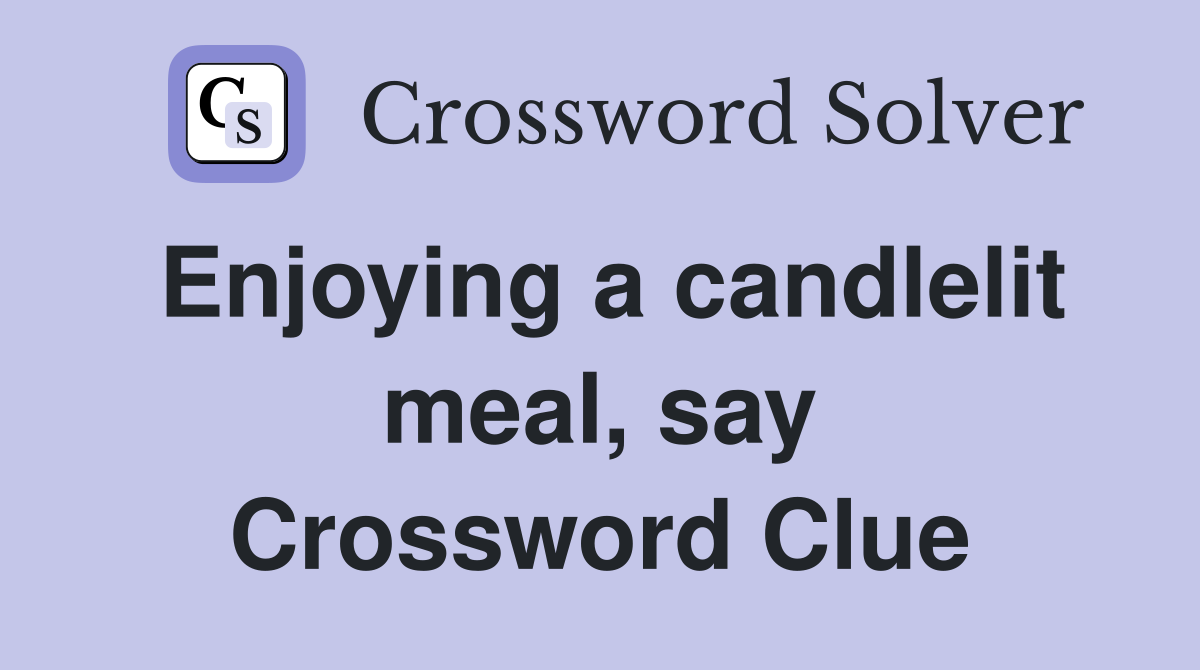 Enjoying a candlelit meal, say Crossword Clue