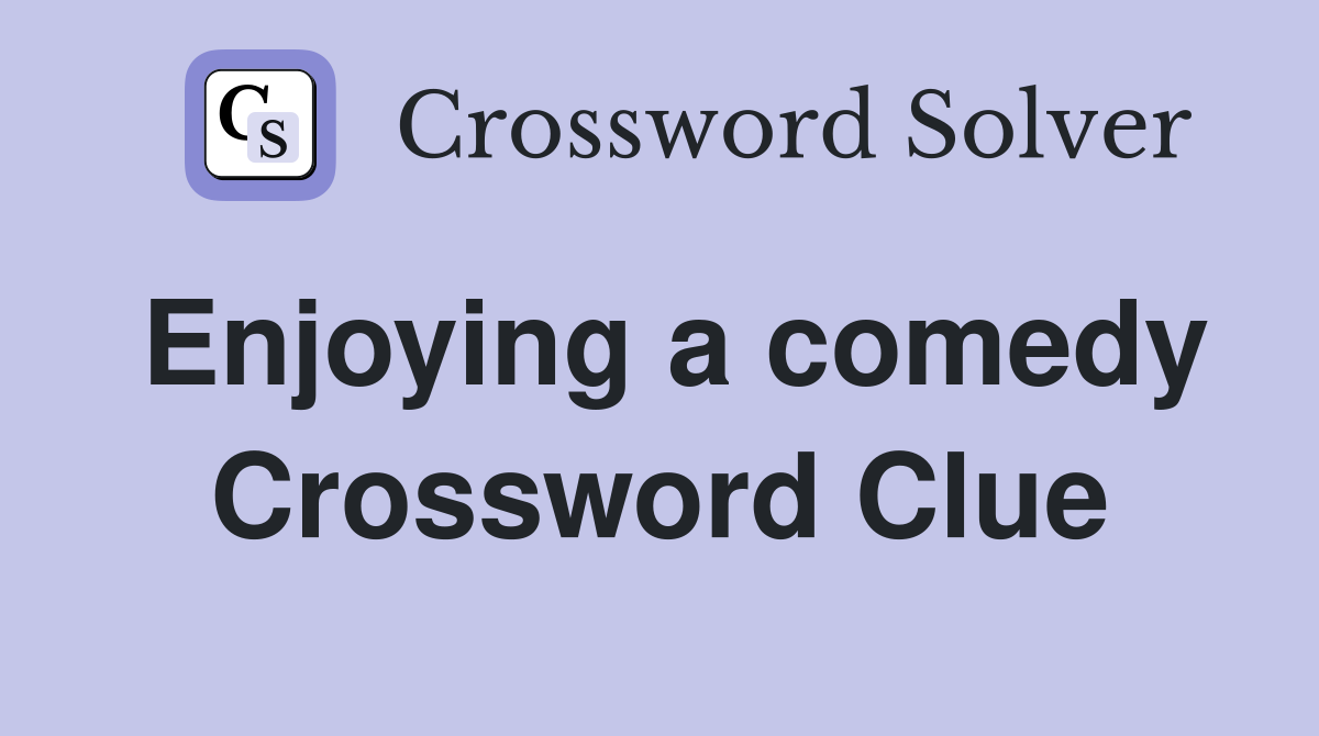 Enjoying a comedy Crossword Clue