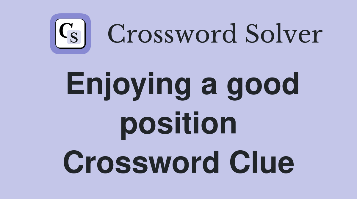 Enjoying a good position Crossword Clue