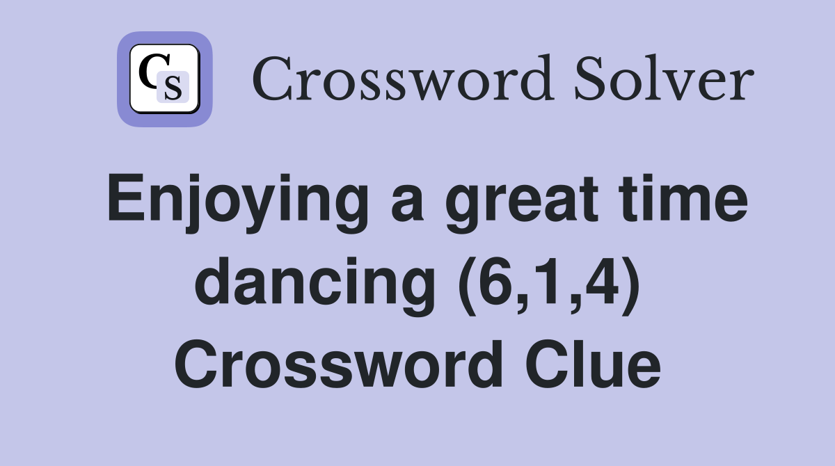 Enjoying a great time dancing (6,1,4) Crossword Clue