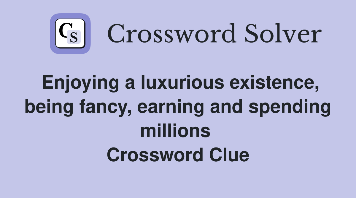 Enjoying a luxurious existence, being fancy, earning and spending millions  Crossword Clue