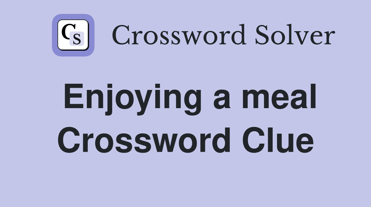 Enjoying a meal Crossword Clue