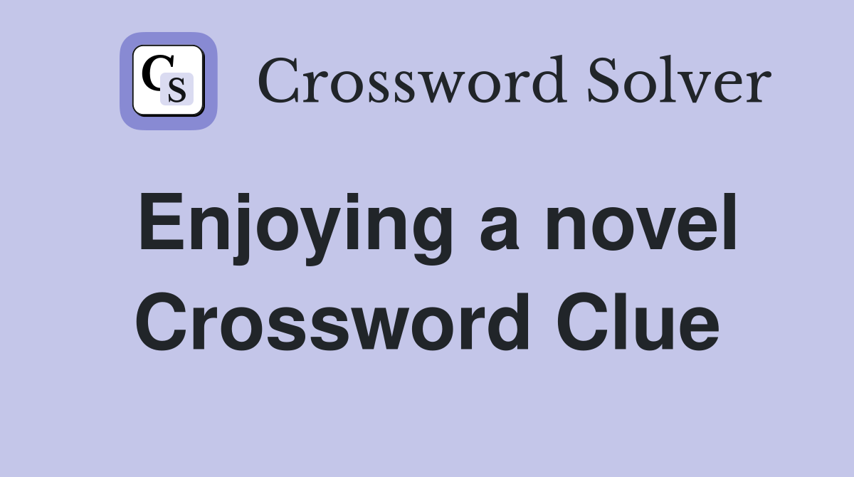 Enjoying a novel Crossword Clue