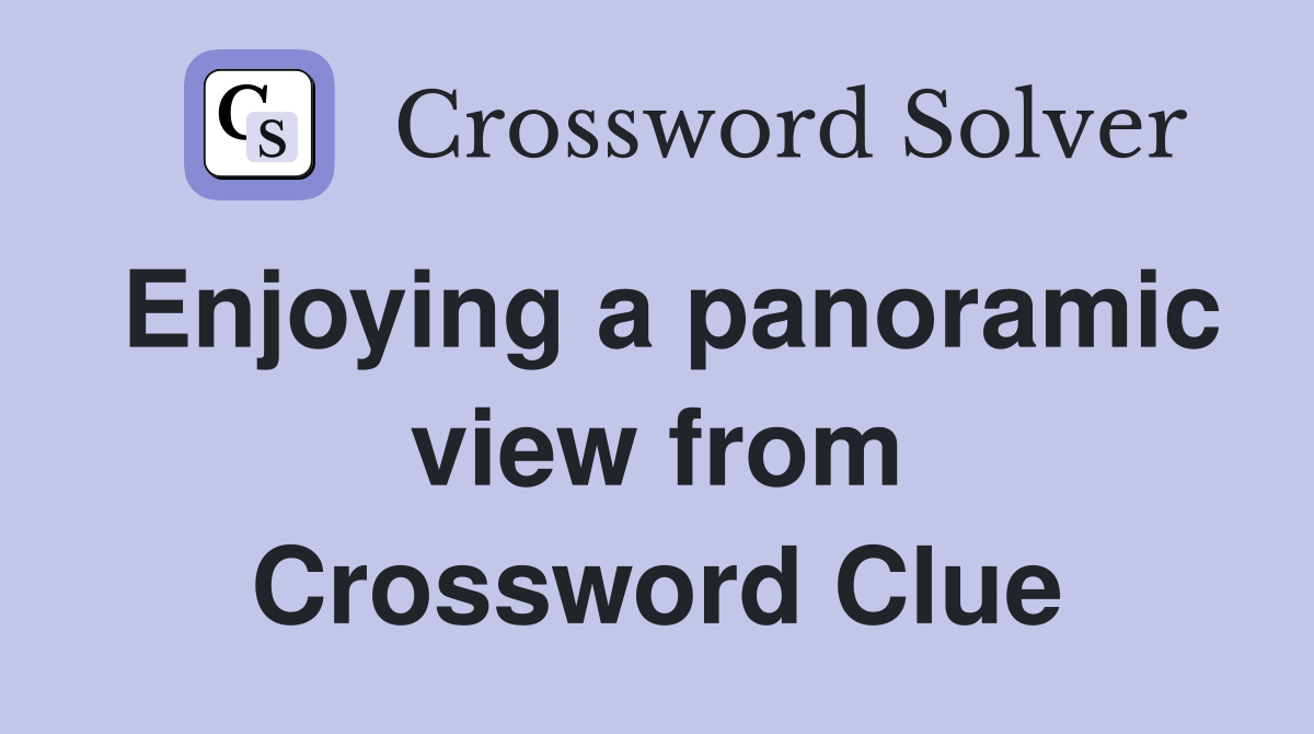 Enjoying a panoramic view from Crossword Clue