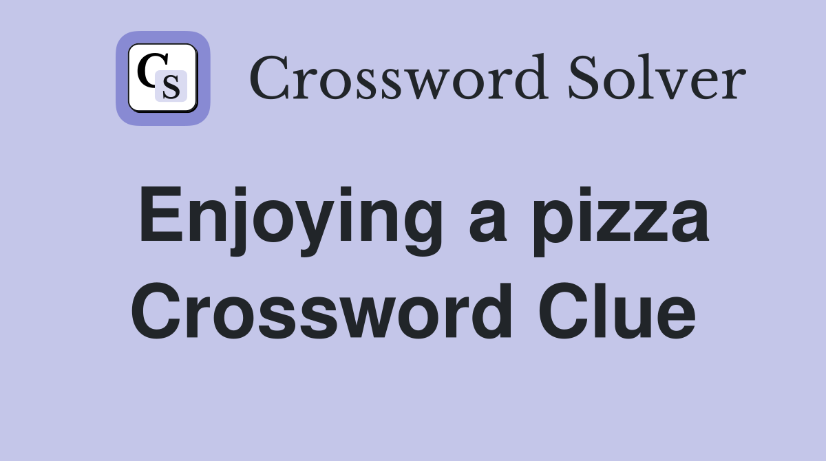 Enjoying a pizza Crossword Clue