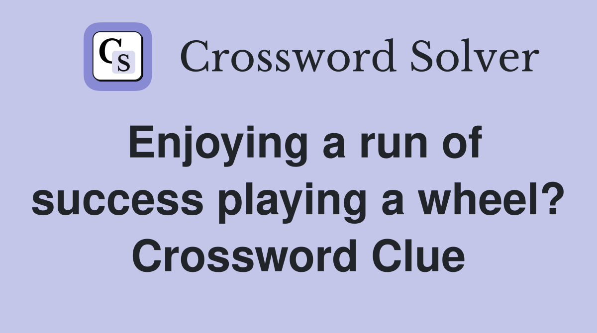 Enjoying a run of success playing a wheel? Crossword Clue