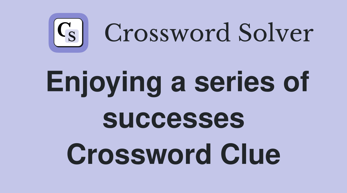 Enjoying a series of successes Crossword Clue