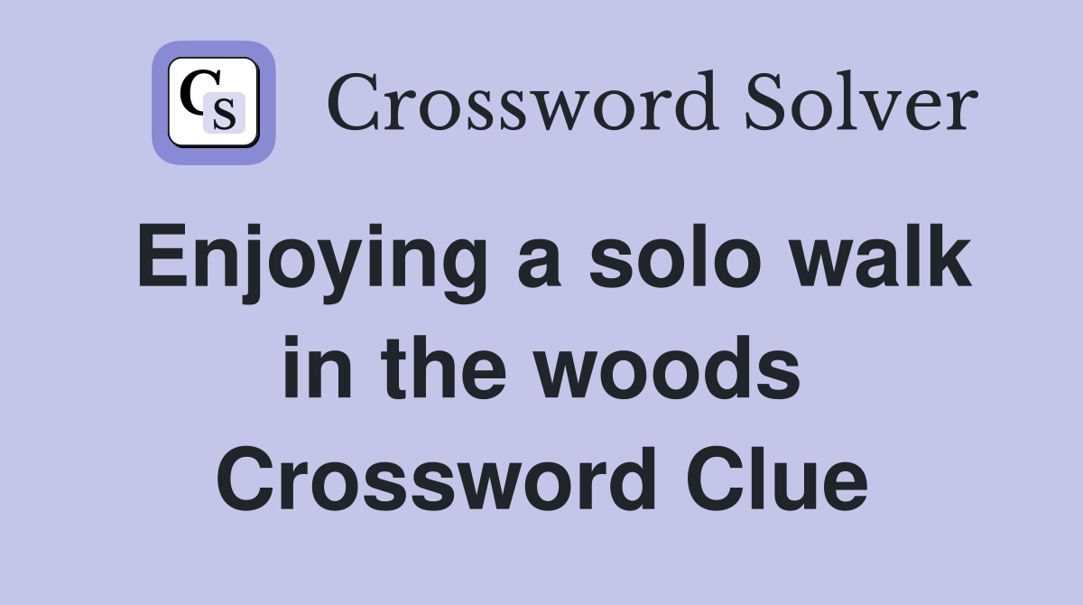 Enjoying a solo walk in the woods Crossword Clue