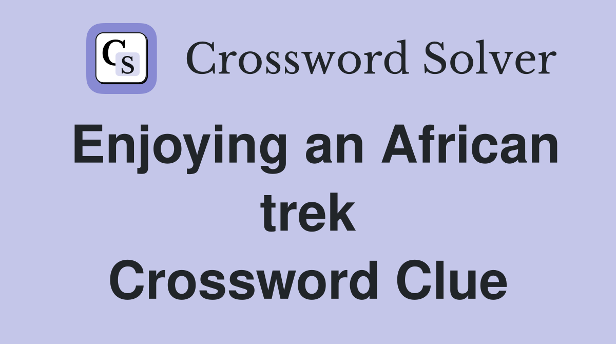 Enjoying an African trek Crossword Clue