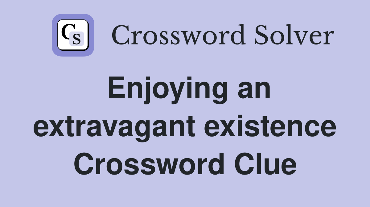Enjoying an extravagant existence Crossword Clue