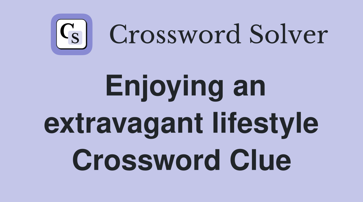 Enjoying an extravagant lifestyle Crossword Clue