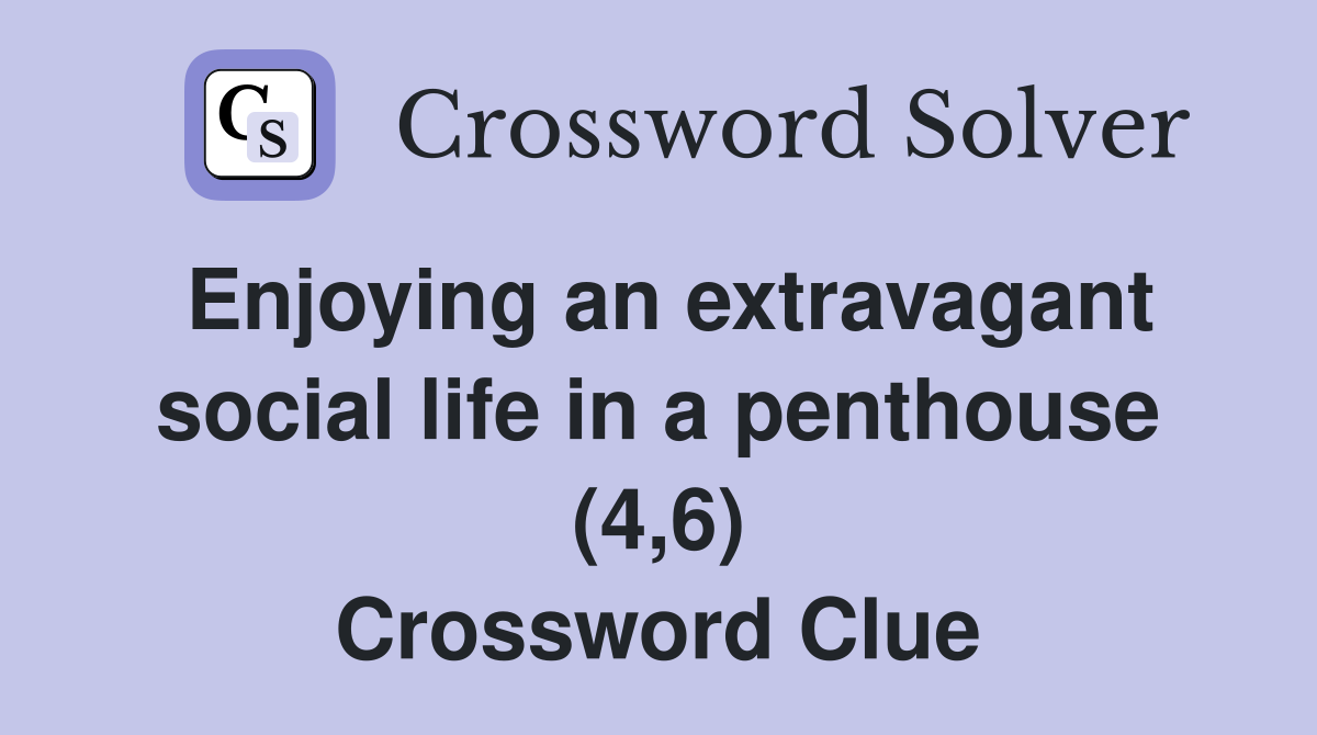 Enjoying an extravagant social life in a penthouse (4,6) Crossword Clue