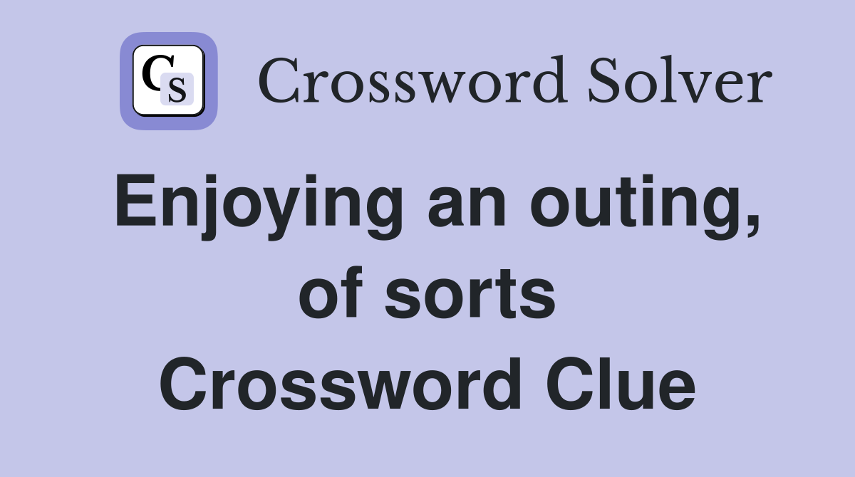 Enjoying an outing, of sorts Crossword Clue
