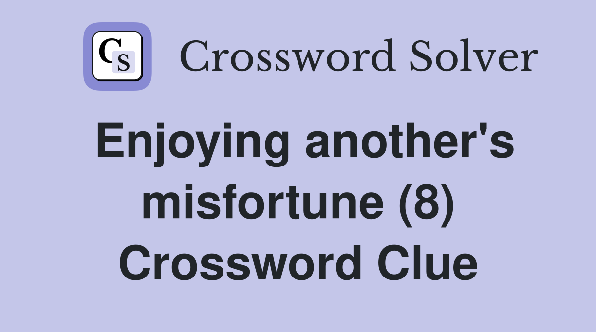 Enjoying another's misfortune (8) Crossword Clue