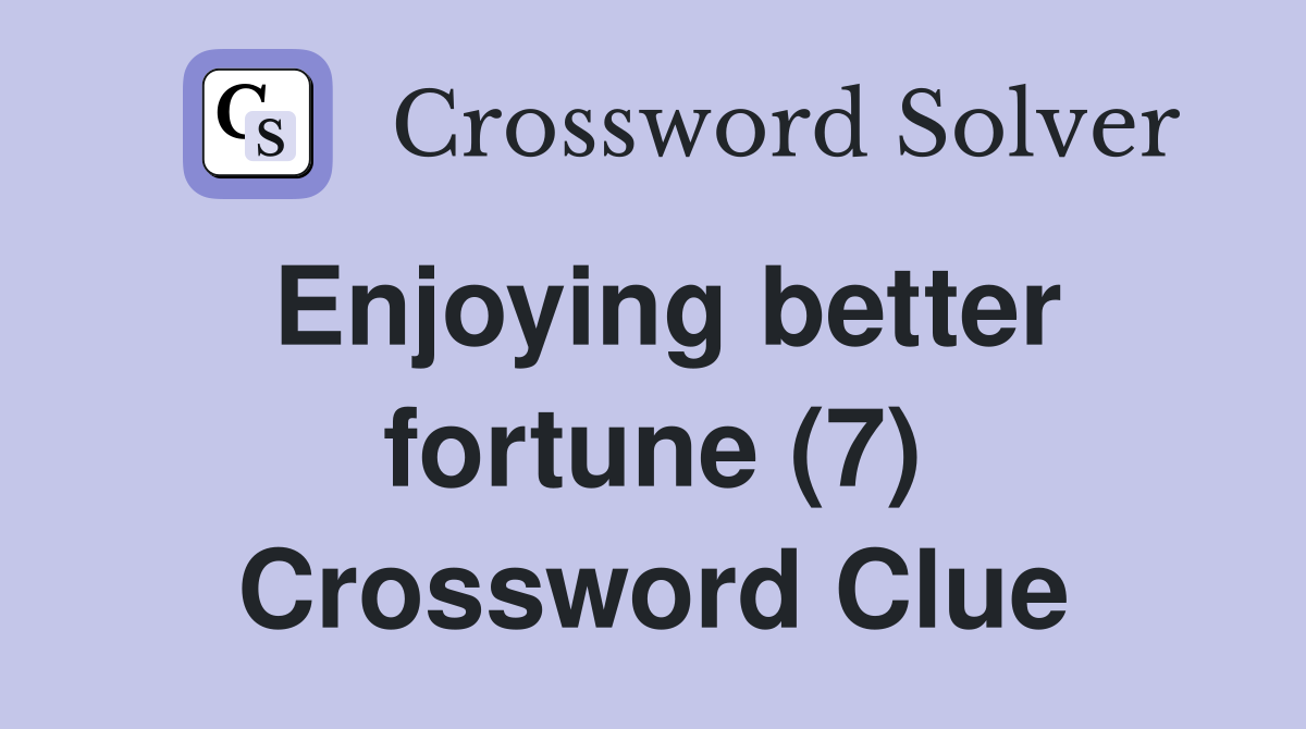 Enjoying better fortune (7) Crossword Clue