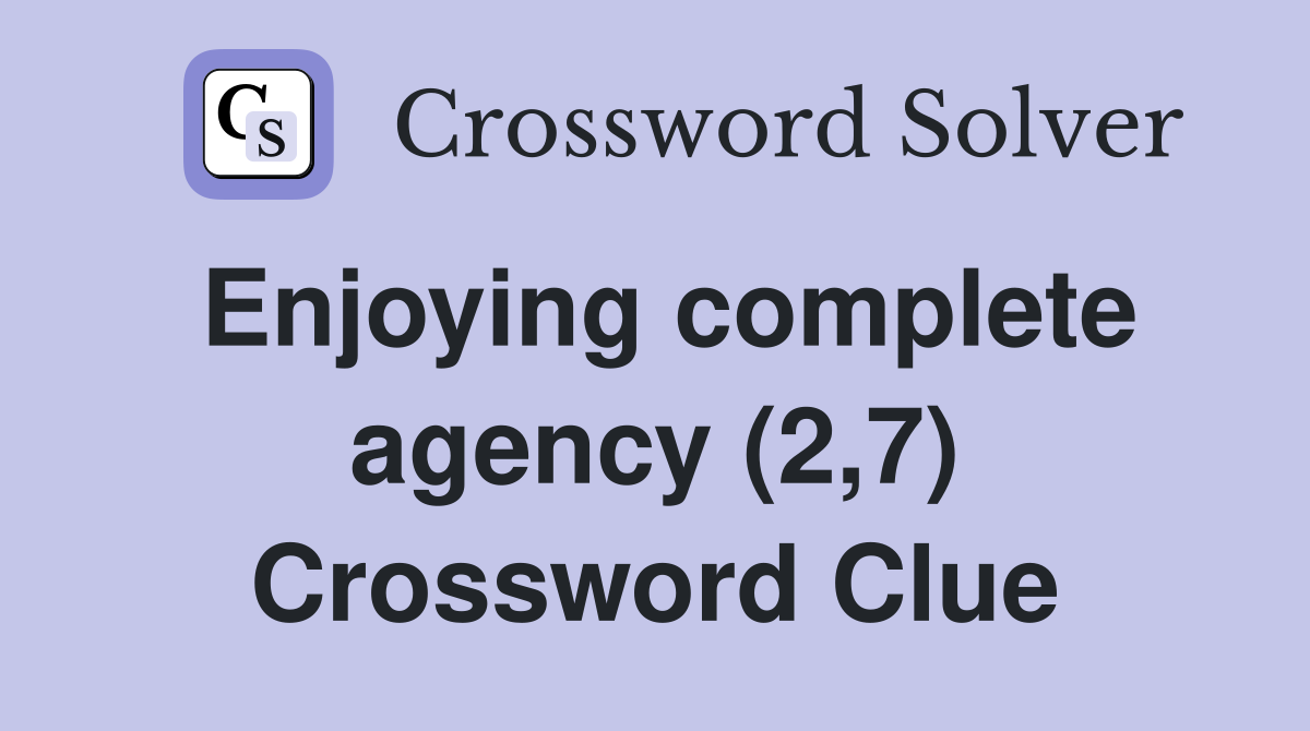 Enjoying complete agency (2,7) Crossword Clue
